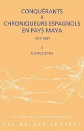 Conquérants et Chroniqueurs espagnols en pays Maya (1515-1697). Livre II : Conquêtes