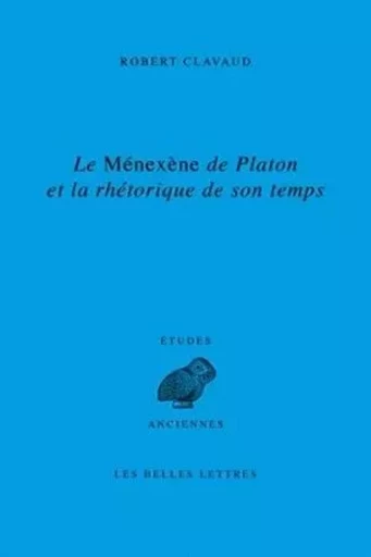 Le Ménéxène de Platon et la rhétorique de son temps - Robert Clavaud - Les Belles Lettres