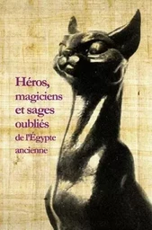 Héros, magiciens et sages oubliés de l'Égypte ancienne