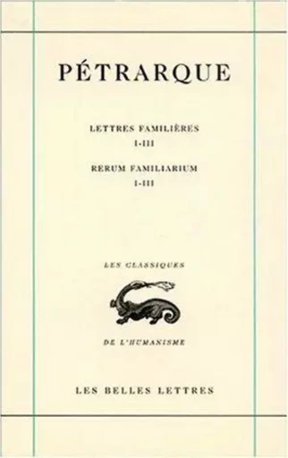 Lettres familières. Tome I : Livres I-III / Rerum Familiarium. Libri I-III -  Pétrarque - Les Belles Lettres