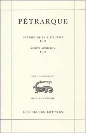 Lettres de la vieillesse. Tome I, Livres I-III / Rerum senilium, Libri I-III -  Pétrarque - Les Belles Lettres