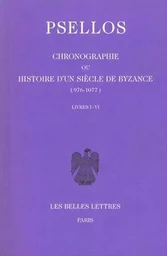 Chronographie ou Histoire d'un siècle de Byzance (976-1077). Tome I : Livres I-VI