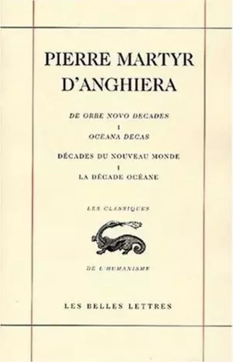 Décades du Nouveau Monde / De orbe novo decades.  Livre I : La Décade océane / Oceana Decas suivie du Quatrième Voyage de Christophe Colomb - Pierre Martyr Anghiera - Les Belles Lettres