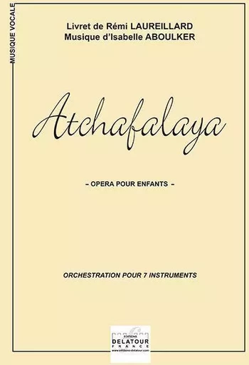 ATCHAFALAYA, OPERA POUR ENFANTS (ORCHESTRATION 7 INSTRUS.) -  ABOULKER ISABELLE - DELATOUR FRANCE