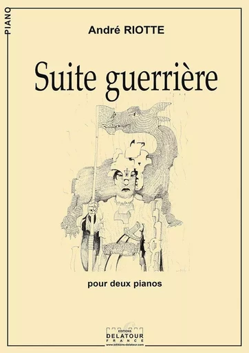 SUITE GUERRIERE POUR 2 PIANOS -  RIOTTE ANDR - DELATOUR FRANCE