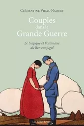 Couples dans la Grande Guerre. Le tragique et l'ordinaire du lien conjugal