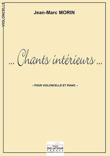 CHANTS INTERIEURS POUR VIOLONCELLE ET PIANO -  MORIN JEAN-MARC - DELATOUR FRANCE