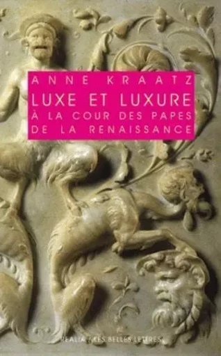 Luxe et luxure à la cour des papes de la Renaissance - Anne Kraatz - Les Belles Lettres