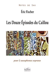 LES DOUZE EPISODES DU CAILLOU POUR 2 SAXOPHONES SOPRANO