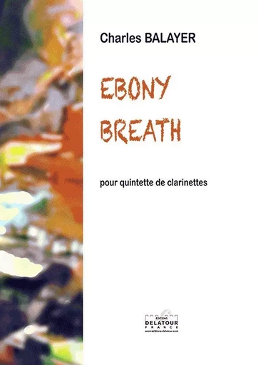 EBONY BREATH POUR QUINTETTE DE CLARINETTES -  BALAYER CHARLES - DELATOUR FRANCE