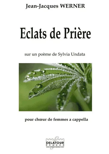 ECLATS DE PRIERE POUR CHOEUR DE FEMMES A CAPPELLA -  WERNER JEAN-JACQUES - DELATOUR FRANCE