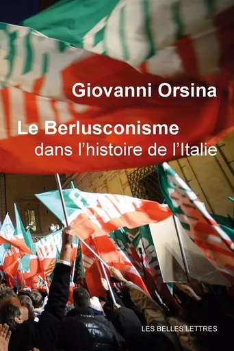 Le Berlusconisme dans l'histoire de l'Italie - Giovanni Orsina - Les Belles Lettres