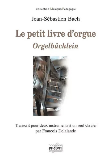 LE PETIT LIVRE D'ORGUE - ORGELBUCHLEIN - TRANSCRIT POUR DEUX INSTRUMENTS A UN SEUL CLAVIER -  BACH JS - DELATOUR FRANCE