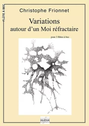 VARIATIONS AUTOUR D'UN MOI REFRACTAIRE POUR 3 FLUTES A BEC