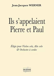 ILS S 'APPELAIENT PIERRE ET PAUL - ELEGIE POUR VIOLON SOLO, ALTO SOLO ET ORCHESTRE A CORDES (MATERIE