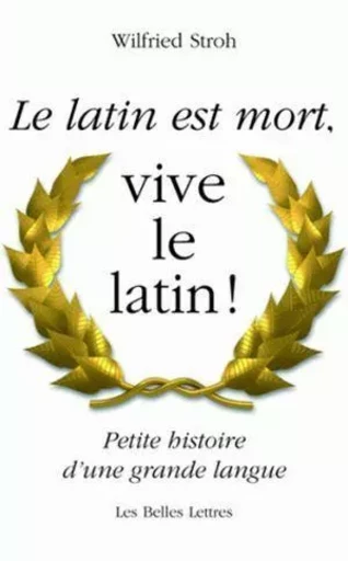 Le Latin est mort, vive le latin ! - Wilfried Stroh - Les Belles Lettres