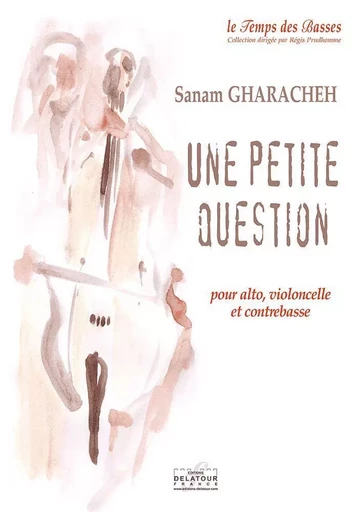 UNE PETITE QUESTION POUR ALTO, VIOLON ET CONTREBASSE -  GHARACHEH SANAM - DELATOUR FRANCE