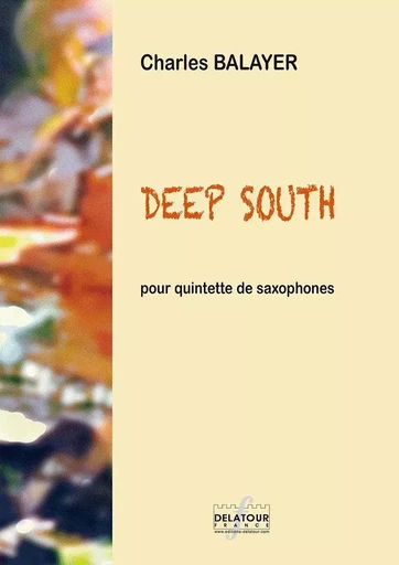 DEEP SOUTH POUR QUINTETTE DE SAXOPHONES -  BALAYER CHARLES - DELATOUR FRANCE