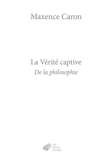 La Vérité captive -  CARON MAXENCE - Les Belles Lettres