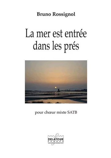 LA MER EST ENTREE DANS LES PRES POUR CHOEUR MIXTE SATB A CAPPELLA -  ROSSIGNOL BRUNO - DELATOUR FRANCE