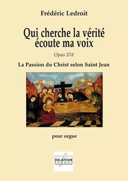 QUI CHERCHE LA VERITE ECOUTE MA VOIX, OPUS 57D - LA PASSION DU CHRIST SELON SAINT JEAN POUR ORGUE