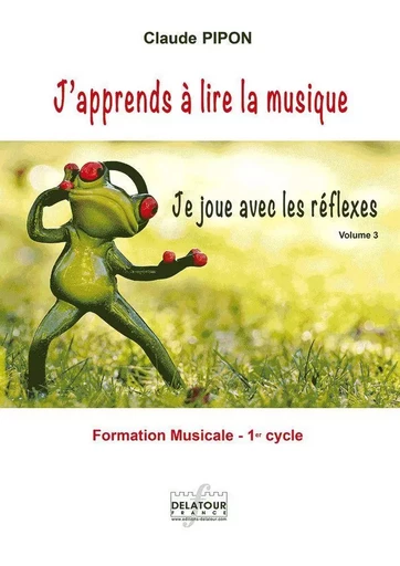 J'APPRENDS A LIRE LA MUSIQUE - JE JOUE AVEC LES REFLEXES - VOLUME 3 -  PIPON CLAUDE - DELATOUR FRANCE