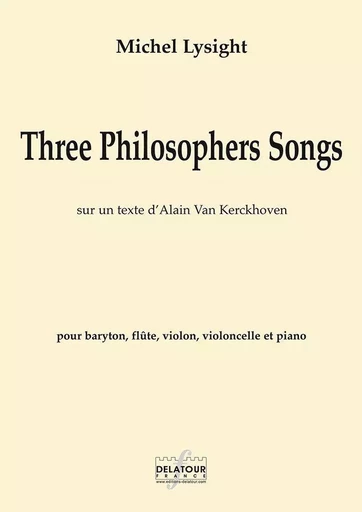 THREE PHILISOPHERS SONGS POUR BARYTON, FLUTE, VIOLONCELLE ET PIANO -  LYSIGHT MICHEL - DELATOUR FRANCE