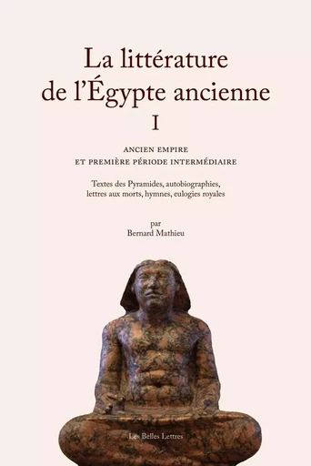 La Littérature de l’Égypte ancienne. Volume I - Bernard Mathieu - Les Belles Lettres