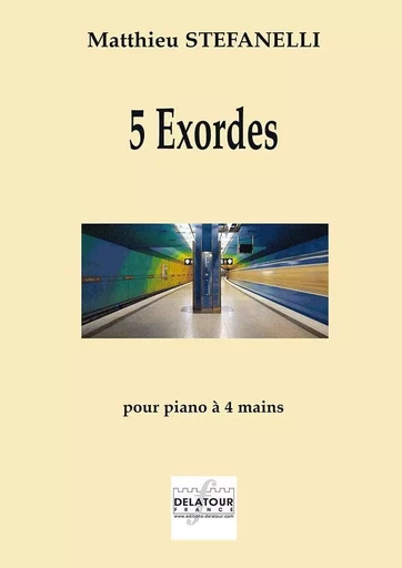 5 EXORDES POUR PIANO A 4 MAINS -  STEFANELLI MATTHIEU - DELATOUR FRANCE