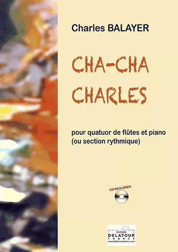 CHA-CHA CHARLES POUR QUATUOR DE FLUTES ET PIANO -  BALAYER CHARLES - DELATOUR FRANCE