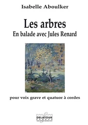 LES ARBRES - EN BALLADE AVEC JULES RENARD POUR VOIX GRAVE ET QUATUOR A CORDES