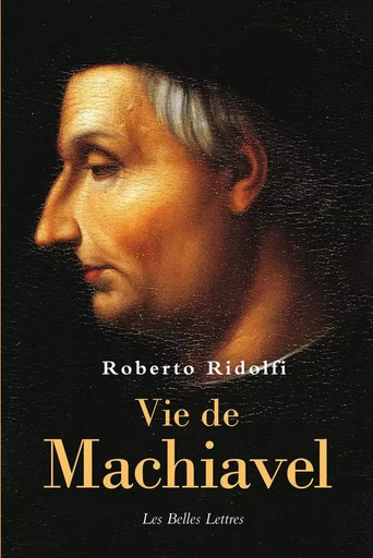 Vie de Machiavel - Roberto Ridolfi - Les Belles Lettres