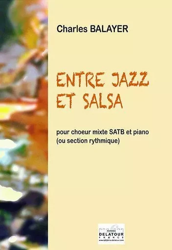 ENTRE JAZZ ET SALSA POUR CHOEUR MIXTE ET PIANO -  BALAYER CHARLES - DELATOUR FRANCE