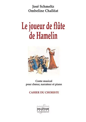 LE JOUEUR DE FLUTE DE HAMELIN - CONTE MUSICAL POUR CHOEUR, NARRATEUR ET PIANO (CHORISTES) -  SCHMELTZ JOS - DELATOUR FRANCE