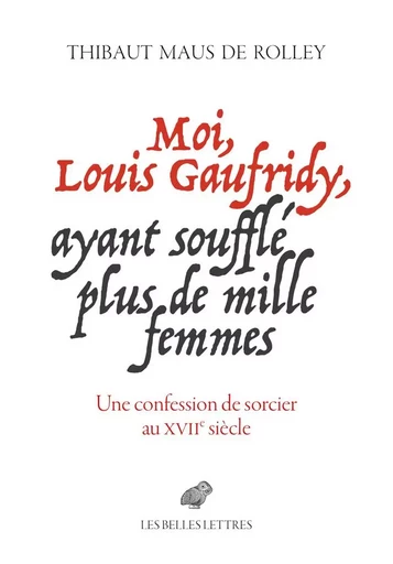 Moi, Louis Gaufridy, ayant soufflé plus de mille femmes - Thibaut MAUS DE ROLLEY - Les Belles Lettres