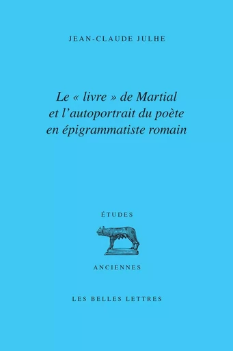 Le "Livre" de Martial et l'autoportrait du poète en épigrammatiste romain - Jean-Claude Julhe - Les Belles Lettres