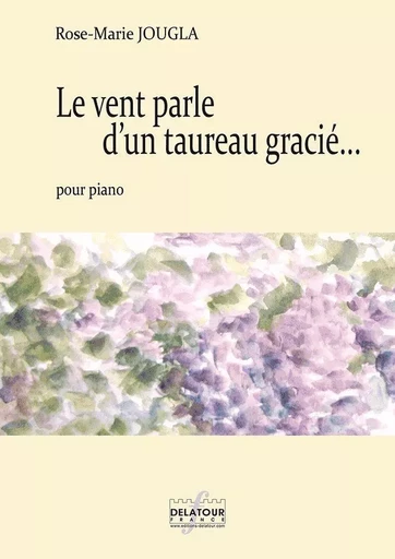 LE VENT PARLE D'UN TAUREAU GRACIE POUR PIANO -  JOUGLA ROSE-MARIE - DELATOUR FRANCE