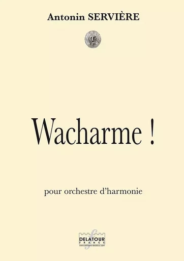 WACHARME ! POUR ORCHESTRE D'HARMONIE (CONDUCTEUR) -  SERVIERE ANTONIN - DELATOUR FRANCE