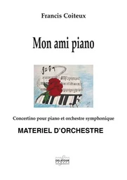 MON AMI PIANO - CONCERTINO POUR PIANO ET ORCHESTRE SYMPHONIQUE (MATERIEL)