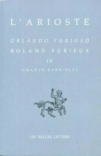 Orlando furioso - Roland Furieux. Tome IV, Chants XXXV-XLVI - L' Arioste - Les Belles Lettres