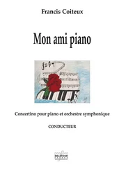 MON AMI PIANO - CONCERTINO POUR PIANO ET ORCHESTRE SYMPHONIQUE (CONDUCTEUR)