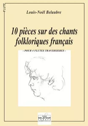 10 PIECES SUR DES CHANTS FOLKLORIQUES FRANCAIS (VERSION 4 FLUTES) -  BELAUBRE LOUIS-NOEL - DELATOUR FRANCE