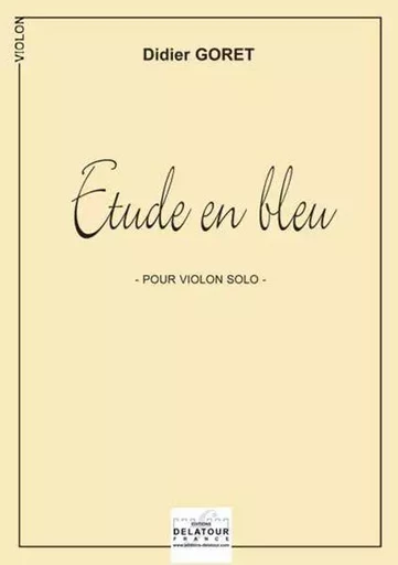 ETUDE EN BLEU POUR VIOLON -  GORET DIDIER - DELATOUR FRANCE