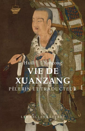 Vie de Xuanzang, pélerin et traducteur -  Huili,  Yancong - Les Belles Lettres