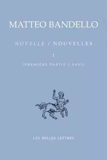 Nouvelles / Novelle. Tome I, Première partie I-XXVI - Matteo Bandello - Les Belles Lettres