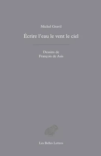 Écrire l'eau le vent le ciel - Michel Gravil - Les Belles Lettres