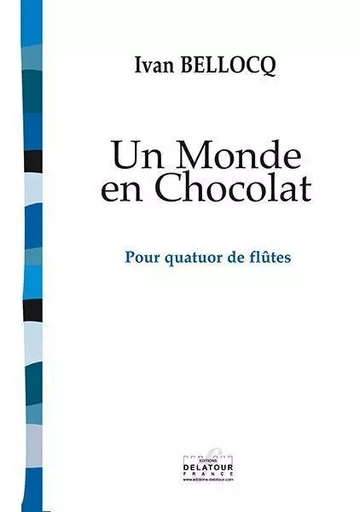 UN MONDE EN CHOCOLAT (VERSION 4 FLUTES) -  BELLOCQ IVAN - DELATOUR FRANCE