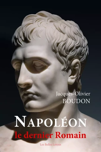 Napoléon, le dernier Romain - Jacques-Olivier Boudon - Les Belles Lettres