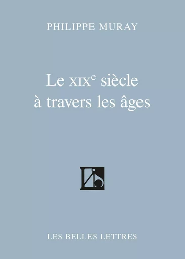 Le XIXe siècle à travers les âges - Philippe Muray - Les Belles Lettres