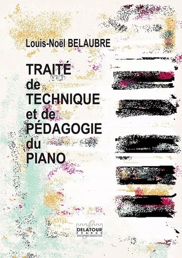 TRAITE DE TECHNIQUE ET DE PEDAGOGIE DU PIANO -  BELAUBRE LOUIS-NOEL - DELATOUR FRANCE